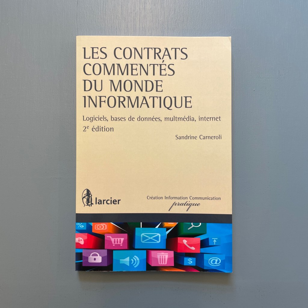 Sandrine Carneroli, Les contrats commentés du monde informatique - logiciel, bases de données, multimédia, internet
2ème éd., Larcier, 2013, Bruxelles, 161 p.