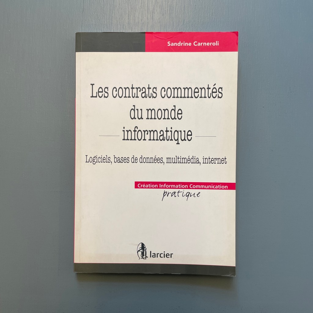 Sandrine Carneroli, Les contrats commentés du monde informatique - logiciel, bases de données, multimédia, internet
éd. Larcier 2007